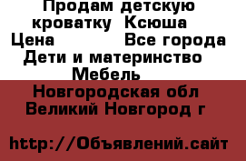 Продам детскую кроватку “Ксюша“ › Цена ­ 4 500 - Все города Дети и материнство » Мебель   . Новгородская обл.,Великий Новгород г.